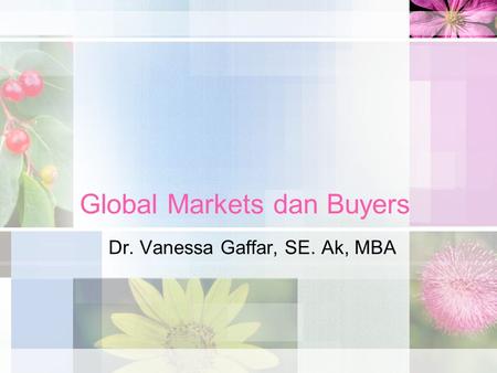 Global Markets dan Buyers Dr. Vanessa Gaffar, SE. Ak, MBA.