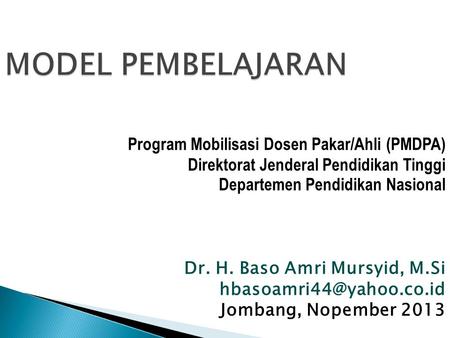 MODEL PEMBELAJARAN Program Mobilisasi Dosen Pakar/Ahli (PMDPA) Direktorat Jenderal Pendidikan Tinggi Departemen Pendidikan Nasional Dr. H. Baso.