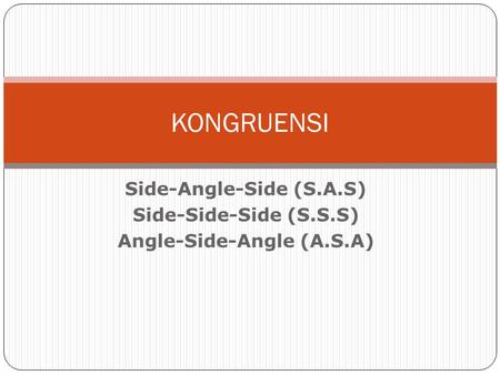Side-Angle-Side (S.A.S) Angle-Side-Angle (A.S.A)