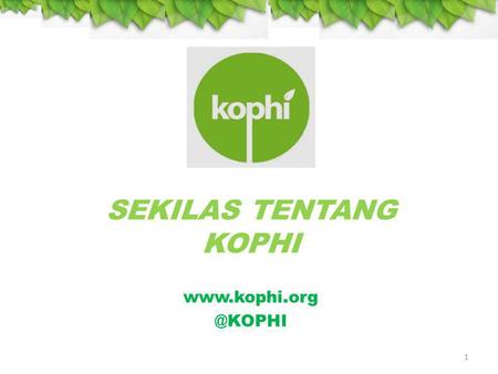 SEKILAS TENTANG KOPHI www.kophi.org @KOPHI.
