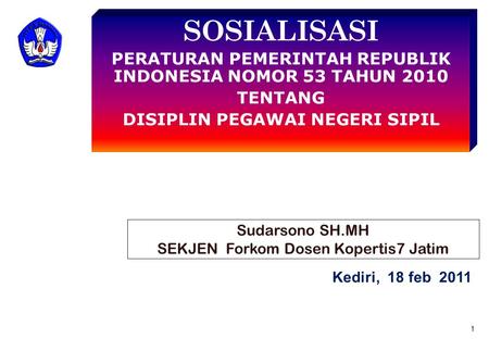 SOSIALISASI PERATURAN PEMERINTAH REPUBLIK INDONESIA NOMOR 53 TAHUN 2010 TENTANG DISIPLIN PEGAWAI NEGERI SIPIL Sudarsono SH.MH SEKJEN Forkom Dosen Kopertis7.