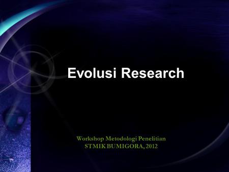 Evolusi Research Workshop Metodologi Penelitian STMIK BUMIGORA, 2012.