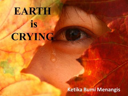 EARTH is CRYING Ketika Bumi Menangis. Seandainya Bumi adalah Seorang ibu… A Mother Earth.