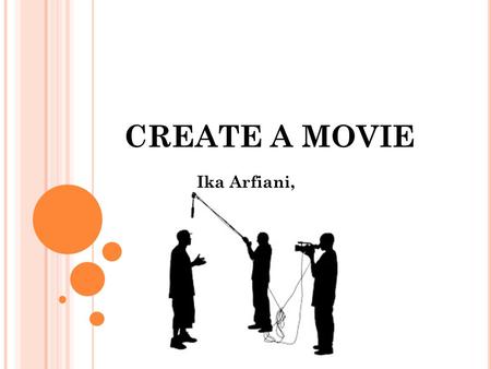 CREATE A MOVIE Ika Arfiani, S.T..