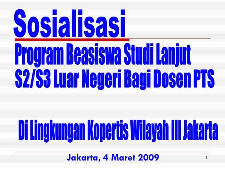 1 Jakarta, 4 Maret 2009. 2 Haryoto Kusnoputranto Koordinator Kopertis Wilayah III Jakarta Kopertis Wilayah III Jakarta Sosialisasi Beasiswa Studi ke Luar.