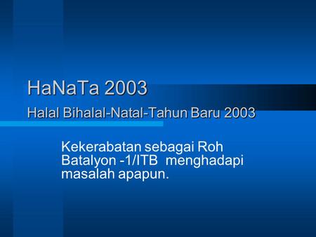 HaNaTa 2003 Halal Bihalal-Natal-Tahun Baru 2003 Kekerabatan sebagai Roh Batalyon -1/ITB menghadapi masalah apapun.
