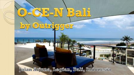O-CE-N BALI (oleh Outrigger) adalah hotel bintang empat yang berada di Jalan Arjuna, Legian, tepat menghadap ke arah pantai yang indah, Lokasi hotel ini.