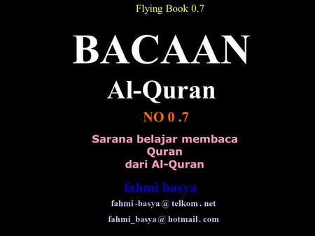Sarana belajar membaca Quran dari Al-Quran BACAAN Al-Quran NO 0.7 Flying Book 0.7 fahmi telkom. net hotmail. com fahmi basya.