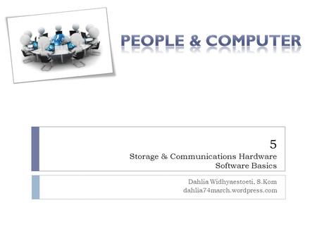 5 Storage & Communications Hardware Software Basics Dahlia Widhyaestoeti, S.Kom dahlia74march.wordpress.com.