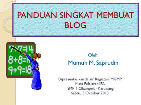 PANDUAN SINGKAT MEMBUAT BLOG Oleh: Mumuh M. Saprudin Dipresentasikan dalam Kegiatan MGMP Mata Pelajaran IPA SMP 1 Cikampek - Karawang Sabtu, 5 Oktober.