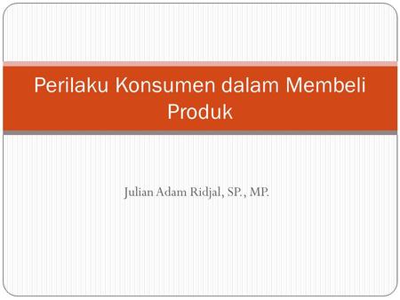 Julian Adam Ridjal, SP., MP. Perilaku Konsumen dalam Membeli Produk.