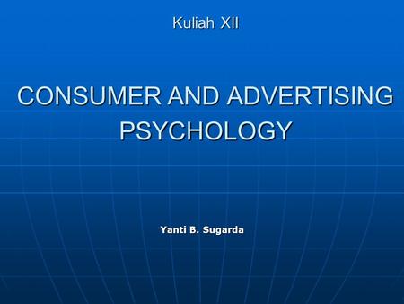 Kuliah XII CONSUMER AND ADVERTISING PSYCHOLOGY Yanti B. Sugarda.