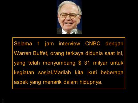 JBA Selama 1 jam interview CNBC dengan Warren Buffet, orang terkaya didunia saat ini, yang telah menyumbang $ 31 milyar untuk kegiatan sosial.Marilah kita.