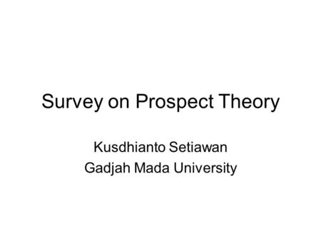 Survey on Prospect Theory Kusdhianto Setiawan Gadjah Mada University.