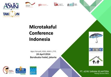Microtakaful Conference Indonesia Agus Haryadi, ASAI, AAAI-J, FIIS 24 April 2014 Borobudur hotel, jakarta.