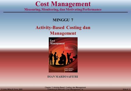 © John Wiley & Sons, 2005 Chapter 7: Activity-Based Costing dan Management Eldenburg & Wolcott’s Cost Management, 1eSlide # 1 Cost Management Measuring,