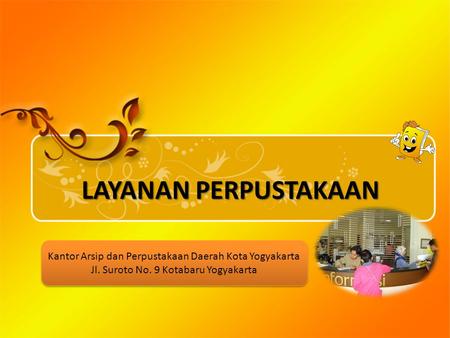 LAYANAN PERPUSTAKAAN Kantor Arsip dan Perpustakaan Daerah Kota Yogyakarta Jl. Suroto No. 9 Kotabaru Yogyakarta.