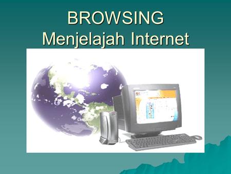 BROWSING Menjelajah Internet