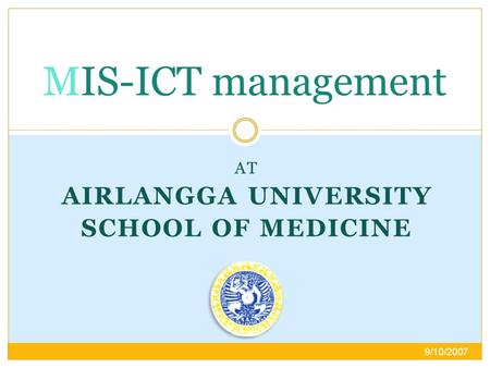 AT AIRLANGGA UNIVERSITY SCHOOL OF MEDICINE MIS-ICT management 9/10/2007.