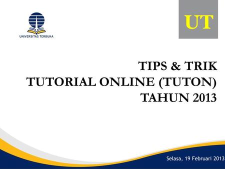 Selasa, 19 Februari 2013 UT TIPS & TRIK TUTORIAL ONLINE (TUTON) TAHUN 2013.