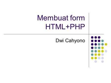 Membuat form HTML+PHP Dwi Cahyono.