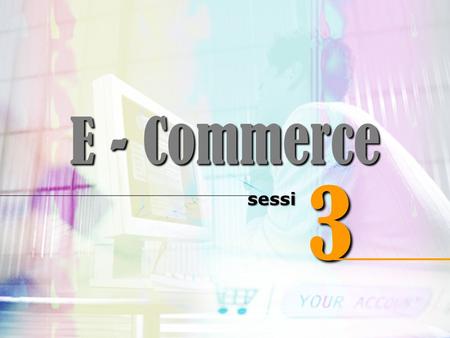 E - Commerce sessi 3. Effective Marketing on Internet LECTURER: M. Mulyana Mubarak