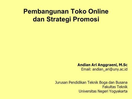 Pembangunan Toko Online dan Strategi Promosi Andian Ari Anggraeni, M.Sc   Jurusan Pendidikan Teknik Boga dan Busana Fakultas.