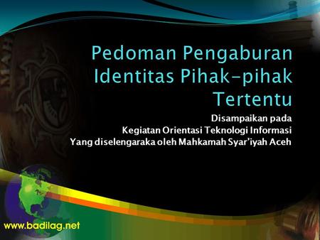 Disampaikan pada Kegiatan Orientasi Teknologi Informasi Yang diselengaraka oleh Mahkamah Syar’iyah Aceh.