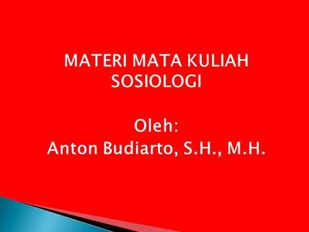 MATERI MATA KULIAH SOSIOLOGI Oleh: Anton Budiarto, S.H., M.H.