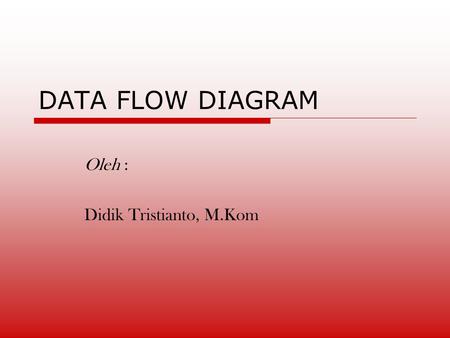 DATA FLOW DIAGRAM Oleh : Didik Tristianto, M.Kom.