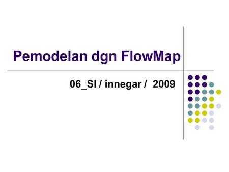 Pemodelan dgn FlowMap 06_SI / innegar / 2009.