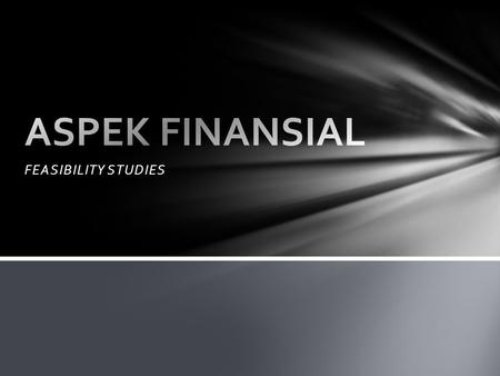 ASPEK FINANSIAL FEASIBILITY STUDIES.