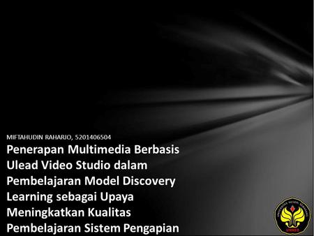 MIFTAHUDIN RAHARJO, 5201406504 Penerapan Multimedia Berbasis Ulead Video Studio dalam Pembelajaran Model Discovery Learning sebagai Upaya Meningkatkan.