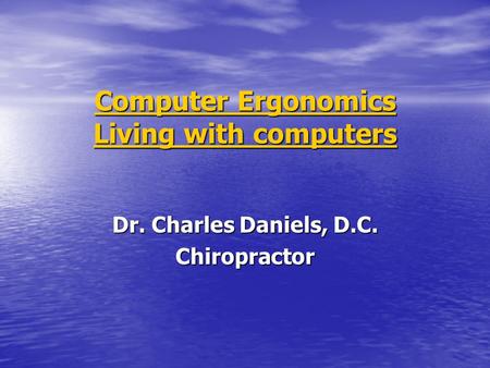 Computer Ergonomics Living with computers Computer Ergonomics Living with computers Dr. Charles Daniels, D.C. Chiropractor.