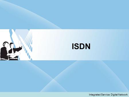 ISDN Integrated Service Digital Network.