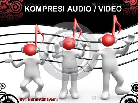 KOMPRESI AUDIO / VIDEO By : Nurul Adhayanti.