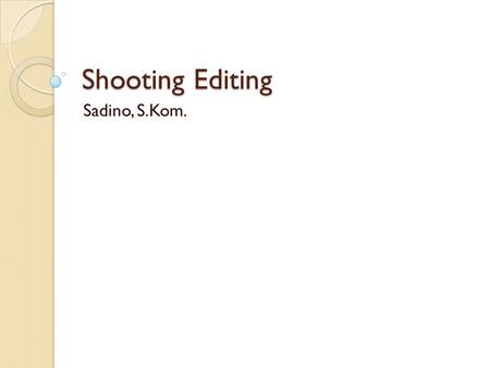 Shooting Editing Sadino, S.Kom..