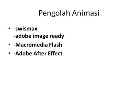 Pengolah Animasi -swismax -adobe image ready -Macromedia Flash