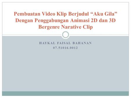 Pembuatan Video Klip Berjudul “Aku Gila” Dengan Penggabungan Animasi 2D dan 3D Bergenre Narative Clip Haykal Faisal Bahanan 07.51016.0012.