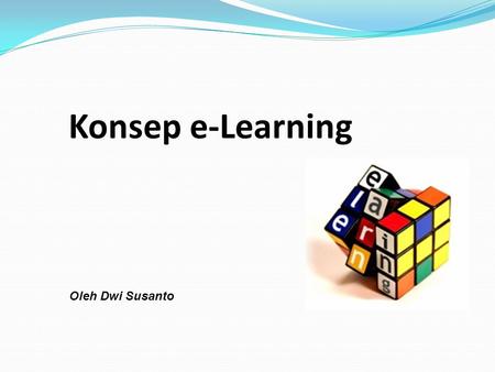 Konsep e-Learning Oleh Dwi Susanto 1 1.