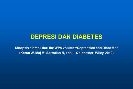 DEPRESI DAN DIABETES Sinopsis diambil dari the WPA volume “Depression and Diabetes” (Katon W, Maj M, Sartorius N, eds. – Chichester: Wiley, 2010)