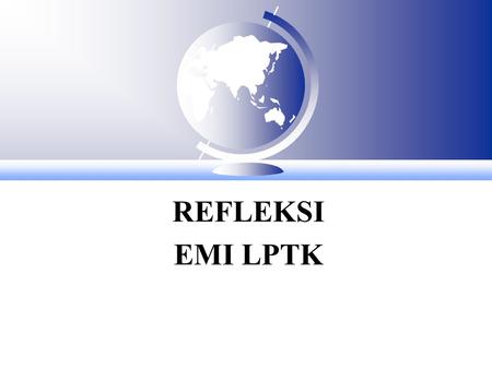 REFLEKSI EMI LPTK. KEUNTUNGAN EMI LPTK F Keuntungan melakukan EMI LPTK F Kekuatan / potensi LPTK F Keterbatasan yang dimiliki oleh LPTK F Tantangan ke.
