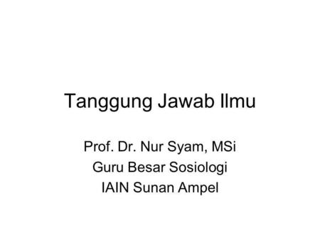Tanggung Jawab Ilmu Prof. Dr. Nur Syam, MSi Guru Besar Sosiologi IAIN Sunan Ampel.