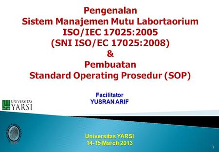 Pengenalan Sistem Manajemen Mutu Labortaorium ISO/IEC 17025:2005 (SNI ISO/EC 17025:2008) & Pembuatan Standard Operating Prosedur (SOP) Facilitator YUSRAN.