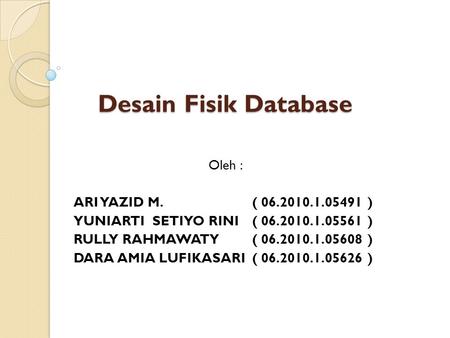 Desain Fisik Database Oleh : ARI YAZID M. ( )