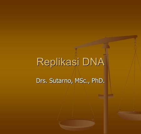 Replikasi DNA Drs. Sutarno, MSc., PhD..
