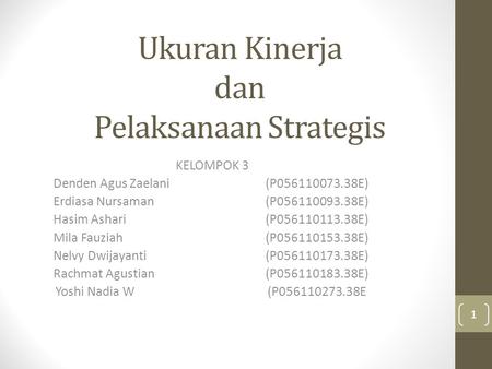 Ukuran Kinerja dan Pelaksanaan Strategis KELOMPOK 3 Denden Agus Zaelani(P056110073.38E) Erdiasa Nursaman (P056110093.38E) Hasim Ashari (P056110113.38E)