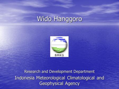 Wido Hanggoro ` Research and Development Department Indonesia Meteorological Climatological and Geophysical Agency.