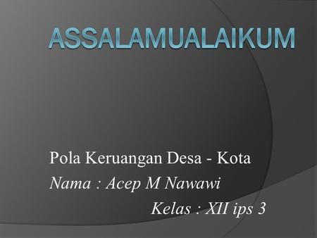 Pola Keruangan Desa - Kota Nama : Acep M Nawawi Kelas : XII ips 3