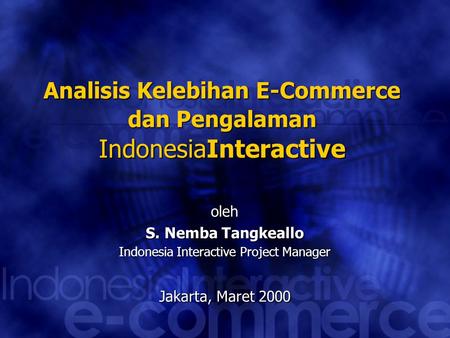 Analisis Kelebihan E-Commerce dan Pengalaman IndonesiaInteractive oleh S. Nemba Tangkeallo Indonesia Interactive Project Manager Jakarta, Maret 2000.
